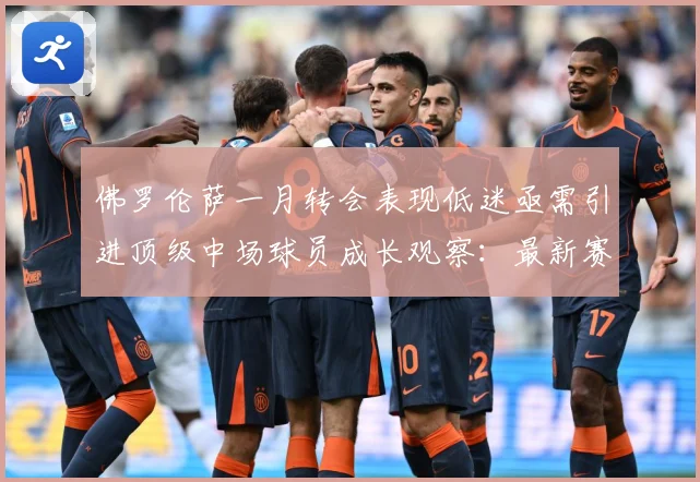 佛罗伦萨一月转会表现低迷亟需引进顶级中场球员成长观察：最新赛事动态与深度分析